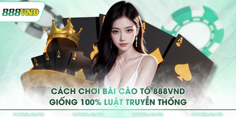 Bài cào tố 888VND - Điểm thú vị và lưu ý dành cho NEWBIE 1 Cách chơi bài cào tố 888VND giống 100% luật truyền thống