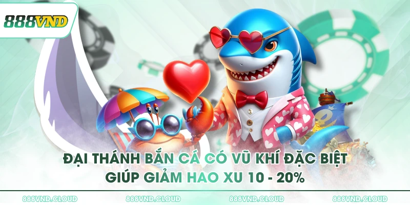 Săn boss Đại Thánh bắn cá nhờ mẹo từ cao thủ 888VND 1 Đại Thánh Bắn Cá có vũ khí đặc biệt giúp giảm hao xu 10 - 20%