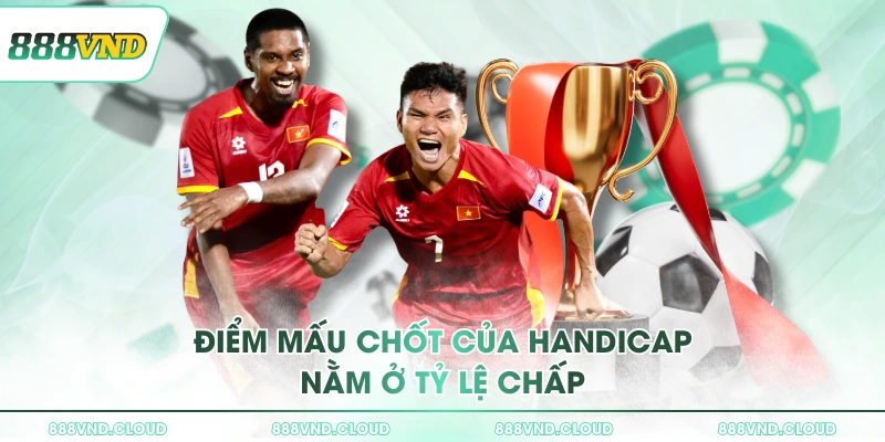 Kèo Handicap và thông tin về các dạng cược tại 888VND 1 Điểm mấu chốt của handicap nằm ở tỷ lệ chấp