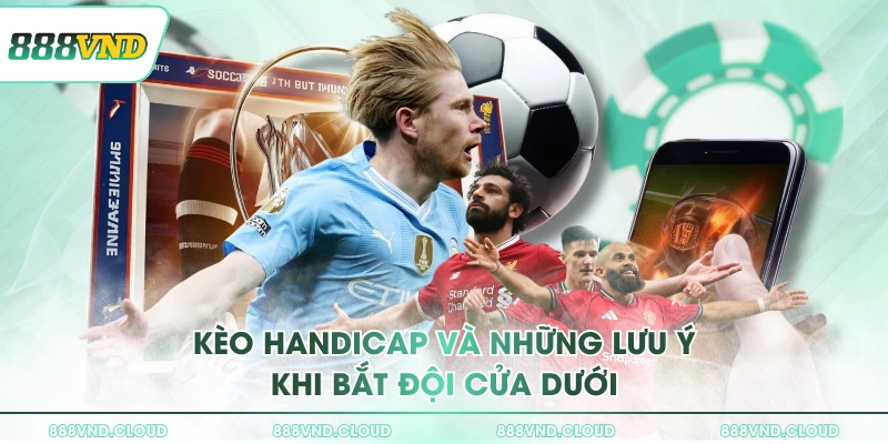 Kèo Handicap và thông tin về các dạng cược tại 888VND 3 Kèo handicap và những lưu ý khi bắt đội cửa dưới